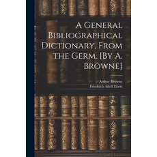 (英文圖書) A General Bibliographical Dictionary From the Germ. [By A. Browne] 平裝版, Legare Street Press, 英文