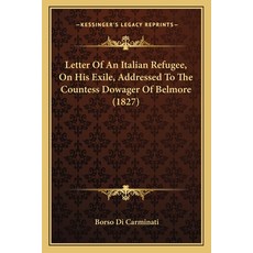 Letter Of An Italian Refugee On His Exile Addressed To The Countess Dowager Of Belmore (1827) 平裝版, Kessinger Publishing, 英文