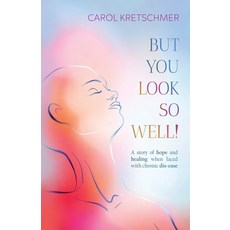 (英文圖書) But You Look So Well: A Story of Hope and Healing when Faced with Chronic Dis-ease 平裝版, Carol Kretschmer, 英文