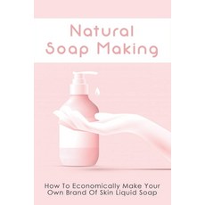 (英文圖書) Natural Soap Making: How To Economically Make Your Own Brand Of Skin Liquid Soap: How To Make... 平裝版, Independently Published, 英文