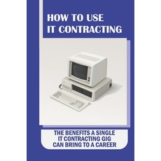 (英文圖書) How To Use IT Contracting: The Benefits A Single IT Contracting Gig Can Bring To A Career: Yo... 平裝版, Independently Published, 英文