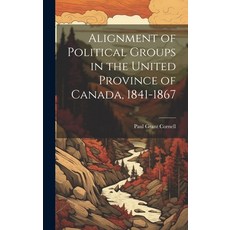 (英文圖書) Alignment of Political Groups in the United Province of Canada 1841-1867 精裝版, Legare Street Press, 英文