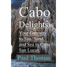 (英文圖書) Cabo Delights: Your Gateway to Sun Sand and Sea in Cabo San Lucas Mexico 平裝版, Independently Published, 英文