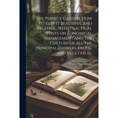 (英文圖書) The Perfect Garden how to Keep it Beautiful and Fruitful With Practical Hints on Eonomical ... 平裝版, Legare Street Press, 英文