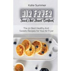 Air Fryer Snack And Dessert Cookbook: The 50 Best Healthy And Sweets Recipes for Your Air Fryer 精裝版, Stratosphere Ltd, 英文