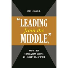 (英文圖書) 'Leading from the Middle ' and Other Contrarian Essays on Library Leadership 平裝版, Libraries Unlimited, 英文