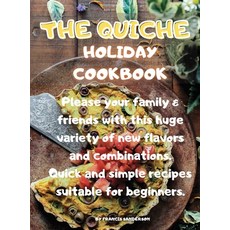 The Quiche Holiday Cookbook: Please your family & friends with this huge variety of new flavors and ... 精裝版, Francis Sanderson, 英文