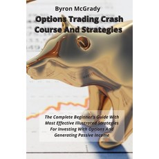 Options Trading Crash Course And Strategies: The Complete Beginner's Guide With Most Effective Illus... 平裝版, Byron McGrady, 英語
