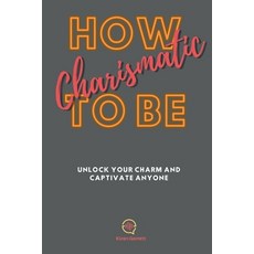 (英文圖書) How To be Charismatic: Unlock Your Charm and Captivate Anyone 平裝版, Kiran Garrett, 英文