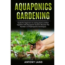 Aquaponics Gardening: Guide for Beginners to Raising Plants and Fish Together with Aquaponics System... 平裝版, Independently Published, 英文