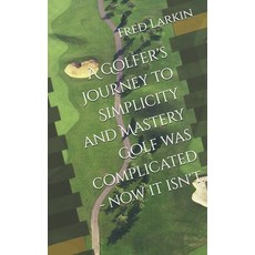 (英文圖書) A Golfer's Journey to Simplicity and Mastery Golf was complicated - now it isn't. 平裝版, Independently Published, 英文