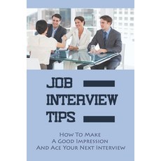 (英文圖書) Job Interview Tips: How To Make A Good Impression And Ace Your Next Interview: Rejection Reas... 平裝版, Independently Published, 英文