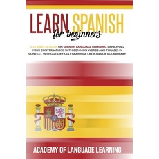 Learn Spanish for Beginners: A Complete Guide on Spanish Language Learning. Improving Your Conversat... 平裝版, Independently Published, 英文