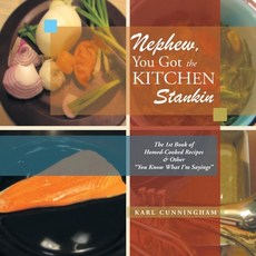 Nephew You Got the Kitchen Stankin: The 1St Book of Homed-Cooked Recipes & Other ''You Know What I'... 平裝版, Xlibris Us, 英文