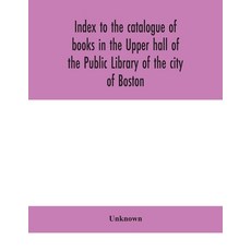 (英文圖書) Index to the catalogue of books in the Upper hall of the Public Library of the... 平裝版, Alpha Edition, 英文