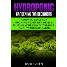 Hydroponic Gardening For Beginners: A How to Guide For Growing Vegetables Herbs & Fruits in Your Ow... 平裝版, Stonebank Publishing, 英語