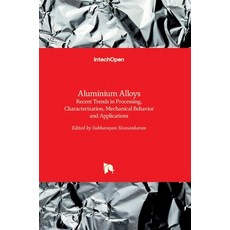 (英文圖書) Aluminium Alloys: Recent Trends in Processing Characterization Mechanical behavior and Appl... 精裝版, Intechopen, 英文