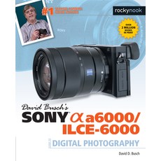 David Busch's Sony Alpha a6000/ILCE-6000: Guide to Digital Photography, Rocky Nook