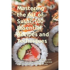 (英文圖書) Mastering the Art of Sushi: 100 Essential Recipes and Techniques: Discover the... 平裝版, Independently Published, 英文