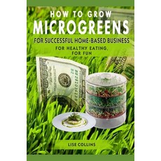 How to Grow Microgreens: For Successful Home-Based Business for Healthy Eating for Fun 平裝版, Independently Published, 英文