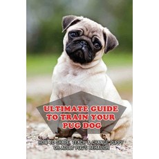 (英文圖書) Ultimate Guide To Train Your Pug Dog: How To Shape Teach & Change Puppy Or Adult Pug's Behav... 平裝版, Independently Published, 英文