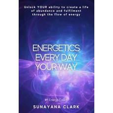 (英文圖書) Energetics Every Day Your Way: Unlock YOUR ability to create a life of abundanc... 平裝版, Independently Published, 英文