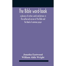 The Bible Word-Book: A Glossary Of Archaic Words And Phrases In The Authorised Version Of The Bible ... 精裝版, Alpha Edition, 英文