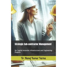 (英文圖書) Strategic Sub-contractor Management: for Capital-Intensive Infrastructure and E... 平裝版, Independently Published, 英文