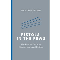 Pistols in the Pews: The Pastor's Guide to Firearm Laws and Policies 平裝版, Independently Published, 英文