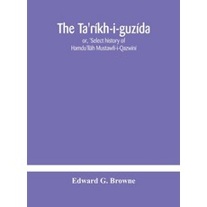 The Ta'ríkh-i-guzída： 或 'Hamdu'llâh Mustawfí-i-Qazwíní的精選史'; 編於伊斯蘭曆730年 (A.... 精裝版, Alpha 版本, 英文
