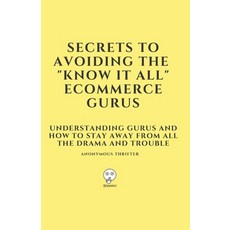 Secrets To Avoiding The Know It All Ecommerce Gurus: Understanding Gurus and How To Stay Away From A... 平裝版, Independently Published, 英文
