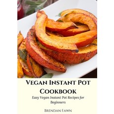 Vegan Instant Pot Cookbook: Easy Vegan Instant Pot Recipes for Beginners 平裝版, Independently Published, 英文