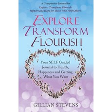 Explore Transform Flourish: Your SELF Guided Journal to Health Happiness and Getting What You Want 平裝版, Independently Published, 英文