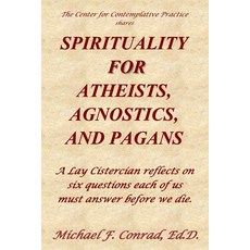 Spirituality for Atheists Agnostics and Pagans: A Lay Cistercian reflects on six questions each of... 平裝版, Createspace Independent Pub..., 英文