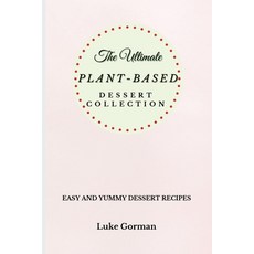 The Ultimate Plant-Based Dessert Collection: Easy and Yummy Dessert Recipes 平裝版, Luke Gorman, 英文