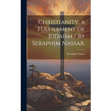 (英文圖書) Christianity a Fulfillment of Judaism / by Seraphim Nassar. 精裝版, Hassell Street Press, 英文