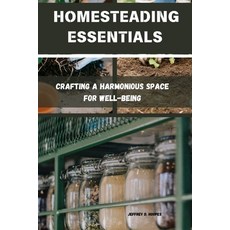 (英文圖書) Homesteading Essentials: Crafting a Harmonious Space for Well-Being 平裝版, Independently Published, 英文