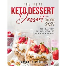 The Best Keto Dessert Cookbook 2021: The healthiest desserts recipes to cook with your mum 平裝版, Anna Turner, 英語