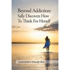Beyond Addiction: Sally Discovers How To Think for Herself 平裝版, Sandriam Publications Inc., 英文