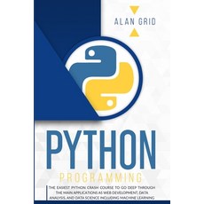 Python Programming: The Easiest Python Crash Course to go Deep Through the Main Application as Web D... 平裝版, Alan Grid, 英文