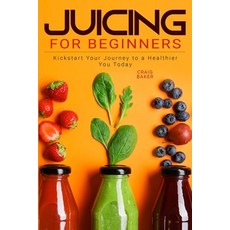 (英文圖書) Juicing for Beginners: Kickstart Your Journey to a Healthier You Today 平裝版, Independently Published, 英文