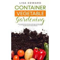 Container Vegetable Gardening: How to Harvest Week After Week Everything You Need to Know to Start ... 平裝版, Rabi, 英文