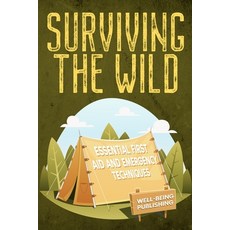 (英文圖書) Surviving the Wild: Essential First Aid and Emergency Techniques 平裝版, Well-Being Publishing, 英文