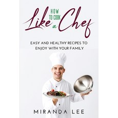 How to Cook Like a Chef: Easy and Healthy Recipes to Enjoy with Your Family 平裝版, Miranda Lee, 英文