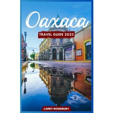 (英文圖書) Oaxaca Travel Guide 2023: A Comprehensive Guide To Exploring The Land Of Seven Moles 平裝版, Independently Published, 英文