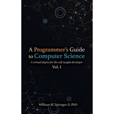 A Programmer's Guide to Computer Science: A virtual degree for the self-taught developer 精裝版, William Springer, 英文