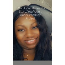 If You Don't Know My Story You Won't Understand My Praise 精裝版, Lulu.com, 英文