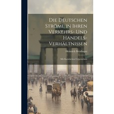 (英文書) Die Deutschen Ströme in Ihren Verkehrs- und Handels-Verhältnissen： Mit Statistischen Uebersic... 精裝版, Legare Street Press, 英文