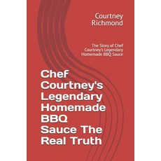 (英文圖書) Chef Courtney's Legendary Homemade BBQ Sauce The Real Truth: The Story of Chef... 平裝版, Independently Published, 英文