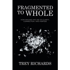 (英文圖書) Fragmented to Whole: How Healing Has Led to Clarity Connection and Purpose 平裝版, Archway Publishing, 英文